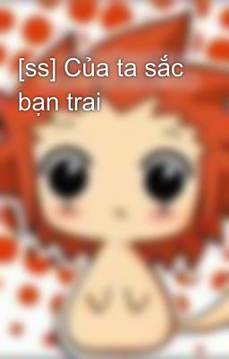 [ss] Của ta sắc bạn trai