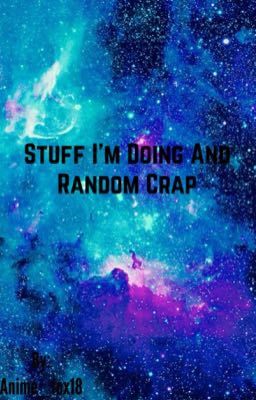 Stuff I'm Doing And Random Crap