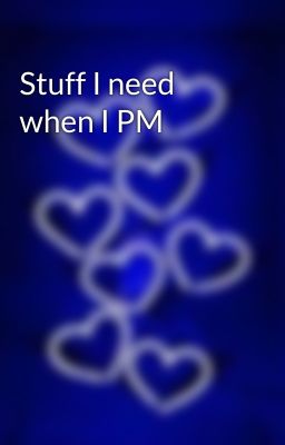 Stuff I need when I PM