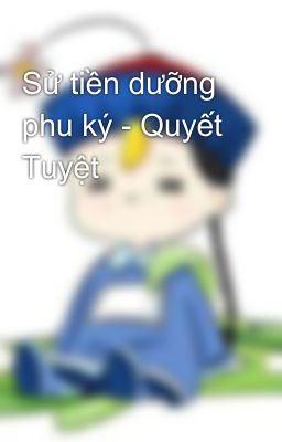 Sử tiền dưỡng phu ký - Quyết Tuyệt