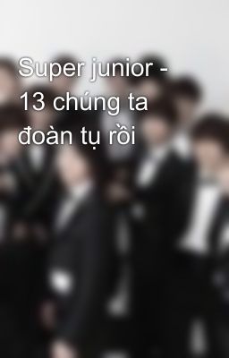 Super junior - 13 chúng ta đoàn tụ rồi