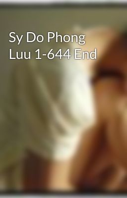 Sy Do Phong Luu 1-644 End