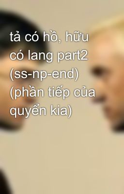 tả có hồ, hữu có lang part2 (ss-np-end) (phần tiếp của quyển kia)