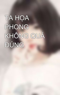 TA HỌA PHONG KHÔNG QUÁ ĐÚNG