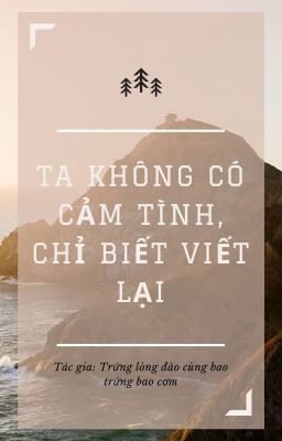 Ta không có cảm tình, chỉ biết viết lại