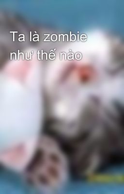 Ta là zombie như thế nào