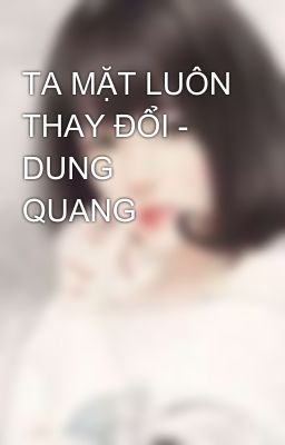 TA MẶT LUÔN THAY ĐỔI - DUNG QUANG