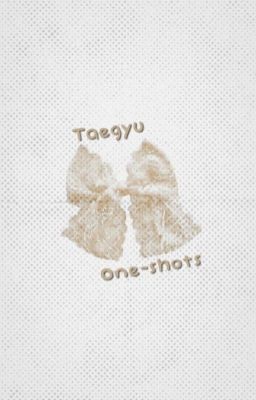 Taegyu Oneshots!