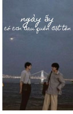 || Taekook  ||  Ngày ấy có cơn đau quên đặt tên