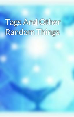 Tags And Other Random Things