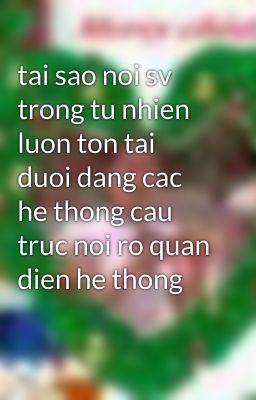 tai sao noi sv trong tu nhien luon ton tai duoi dang cac he thong cau truc noi ro quan dien he thong