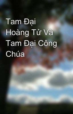 Tam Đại Hoàng Tử Và Tam Đại Công Chúa