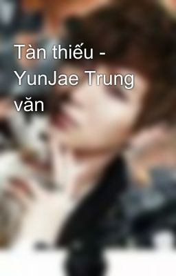 Tàn thiếu - YunJae Trung văn