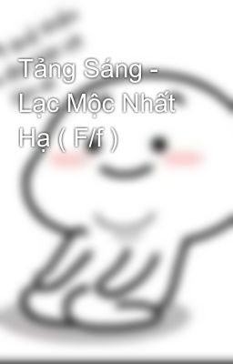 Tảng Sáng - Lạc Mộc Nhất Hạ ( F/f )