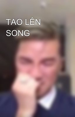 TAO LÊN SONG