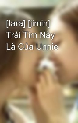 [tara] [jimin] Trái Tim Này Là Của Unnie