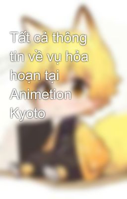 Tất cả thông tin về vụ hỏa hoạn tại Animetion Kyoto