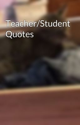 Teacher/Student Quotes