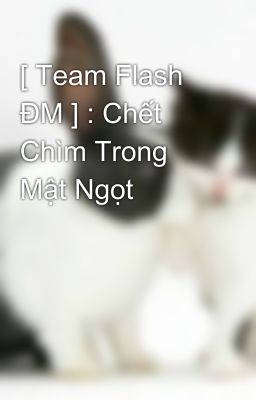 [ Team Flash ĐM ] : Chết Chìm Trong Mật Ngọt