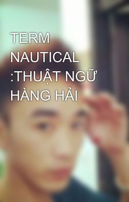 TERM NAUTICAL :THUẬT NGỮ HÀNG HẢI