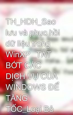 TH_HDH_Sao lưu và phục hồi dữ liệu trong WinXP _TẮT BỚT CÁC DỊCH VỤ CỦA WINDOWS ĐỂ TĂNG TỐC_Loại Bỏ