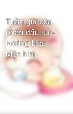 Thần giữ của phấn đấu sử - Hoàng Hoa Mộc Nhĩ