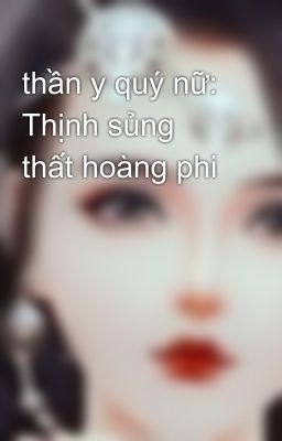 thần y quý nữ: Thịnh sủng thất hoàng phi 