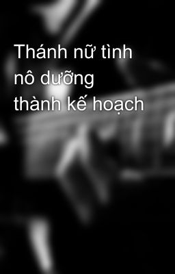 Thánh nữ tình nô dưỡng thành kế hoạch