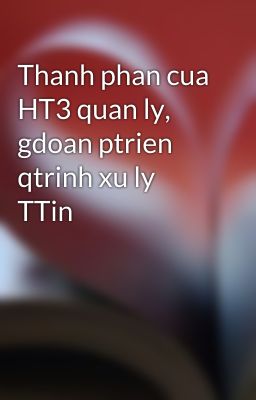 Thanh phan cua HT3 quan ly, gdoan ptrien qtrinh xu ly TTin