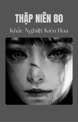 THẬP NIÊN 80: Khắc Nghiệt Kiên Hoa