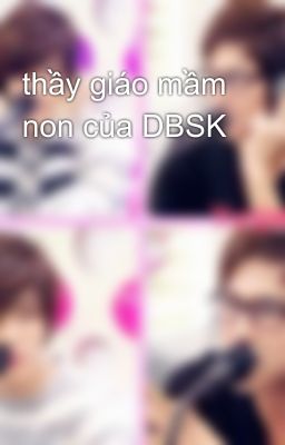 thầy giáo mầm non của DBSK