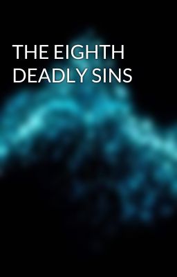 THE EIGHTH DEADLY SINS