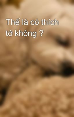 Thế là có thích tớ không ?