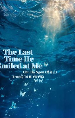 The Last Time He Smiled at Me | Tử Hi x Hạ Ngôn