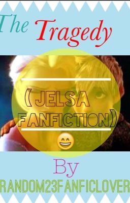 The Tragedy (Jelsa fanfic)