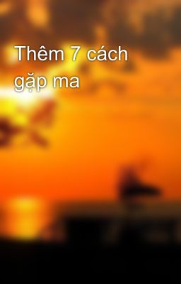 Thêm 7 cách gặp ma