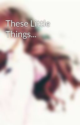 These Little Things...
