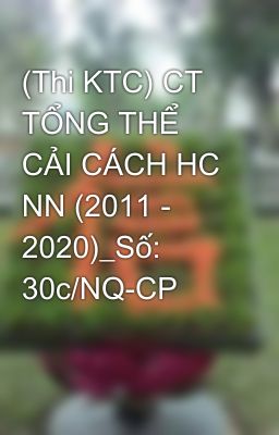 (Thi KTC) CT TỔNG THỂ CẢI CÁCH HC NN (2011 - 2020)_Số: 30c/NQ-CP