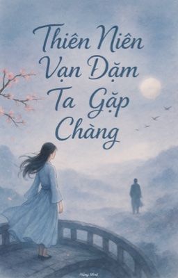 Thiên Niên Vạn Dặm Ta Gặp Chàng (Mộc Đàn)