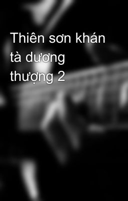 Thiên sơn khán tà dương thượng 2