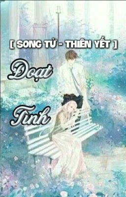 ( THIÊN YẾT- SONG TỬ ) Đoạt Tình