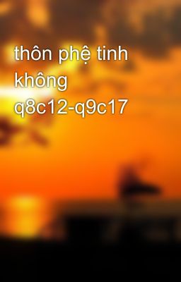 thôn phệ tinh không q8c12-q9c17