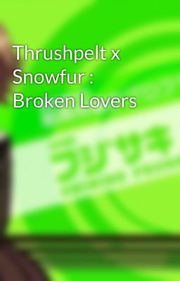 Thrushpelt x Snowfur : Broken Lovers