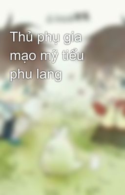 Thủ phụ gia mạo mỹ tiểu phu lang