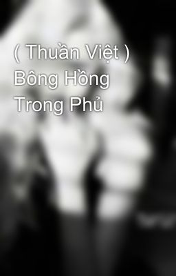 ( Thuần Việt ) Bông Hồng Trong Phủ