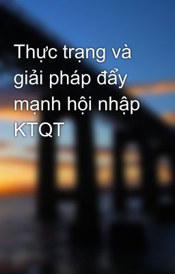 Thực trạng và giải pháp đẩy mạnh hội nhập KTQT