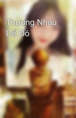 Thương Nhau Để Đó