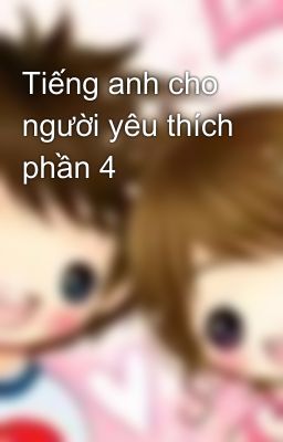 Tiếng anh cho người yêu thích phần 4