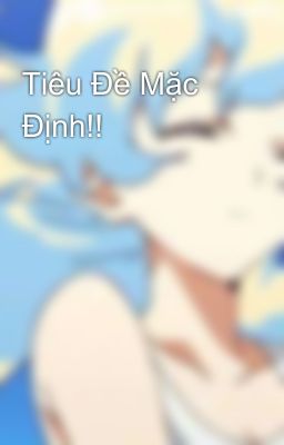Tiêu Đề Mặc Định!!