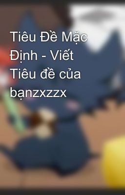 Tiêu Đề Mặc Định - Viết Tiêu đề của bạnzxzzx